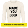 'MADE YOU LOOK' - Long Sleeve Tee (Female)