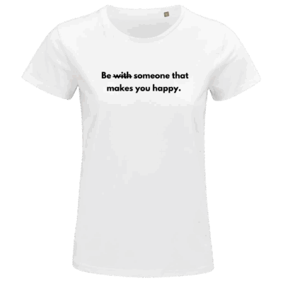 'Be someone that makes you happy'   T-SHIRT (Female)