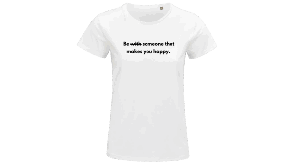 'Be someone that makes you happy'   T-SHIRT (Female)
