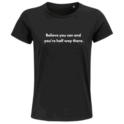 'Believe you can and you’re half way there' T-SHIRT (Female)