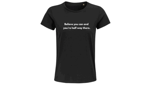 'Believe you can and you’re half way there' T-SHIRT (Female)