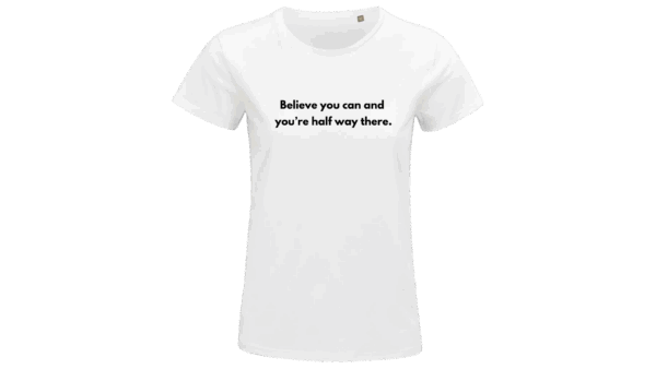 'Believe you can and you’re half way there' T-SHIRT (Female) - Image 3